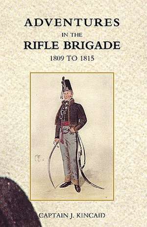 Adventures in the Rifle Brigade, in the Peninsula, France, and the Netherlands from 1809 - 1815 de Captain J. Kincaid