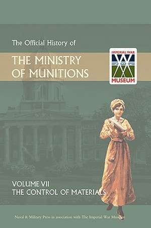 Official History of the Ministry of Munitions Volume VII: The Control of Materials de HMSO Books