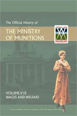 Official History of the Ministry of Munitionsvolume V: Wages and Welfare Part 2 de Naval &. Mi The Naval &. Military Press