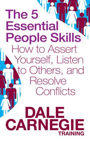 The 5 Essential People Skills: How to Assert Yourself, Listen to Others, and Resolve Conflicts de Dale Carnegie Training