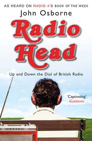 Radio Head: Up and Down the Dial of British Radio de John Osborne