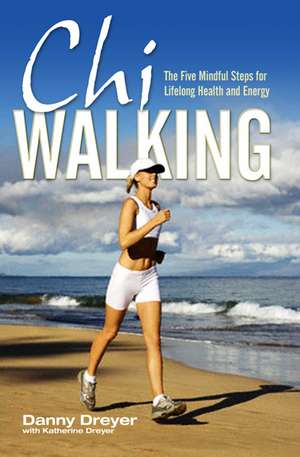 Chiwalking: The Five Mindful Steps for Lifelong Health and Energy de Danny Dreyer