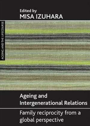 Ageing and intergenerational relations: Family reciprocity from a global perspective de Misa Izuhara