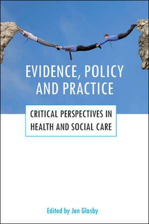 Evidence, policy and practice – Critical perspecti ves in health and social care de Jon Glasby