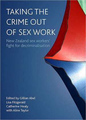 Taking the crime out of sex work – New Zealand sex workers′ fight for decriminalisation de Gillian Abel