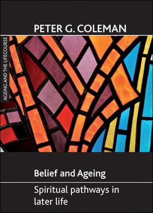 Belief and ageing – Spiritual pathways in later li fe de Peter G. Coleman