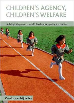 Children′s Agency, Children′s Welfare – A Dialogical Approach to Child Development, Policy and Practice de Carolus Van Nijnatten