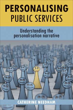 Personalising Public Services: Understanding the Personalisation Narrative de Catherine Needham