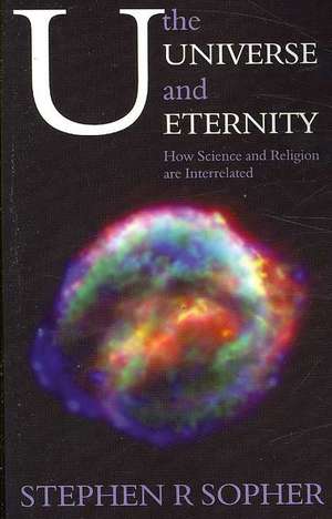 U, the Universe and Eternity - How Science and Religion Are Interrelated de Stephen R. Sopher