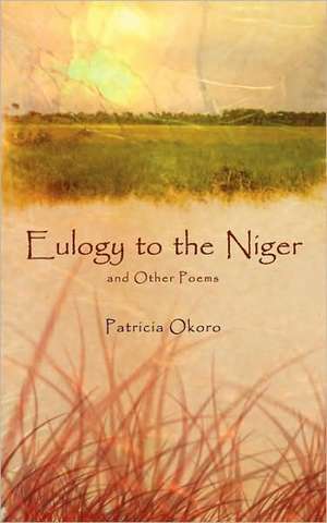 Eulogy to the Niger and Other Poems de Patricia Okoro