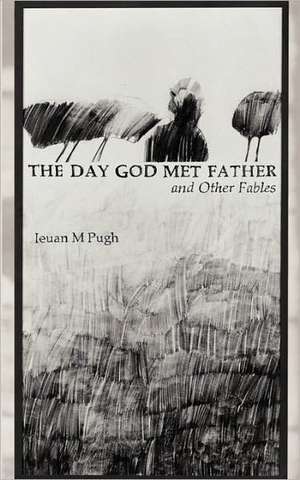 The Day God Met Father and Other Fables de M. Ieuan Pugh