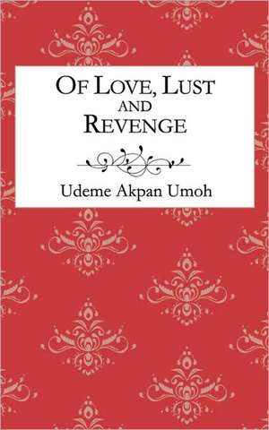 Of Love, Lust and Revenge de Udeme Akpan Umoh