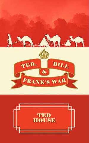 Ted, Bill and Frank's War de Ted House