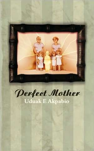 Perfect Mother de Uduak E. Akpabio