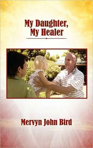 My Daughter, My Healer de Mervyn John Bird