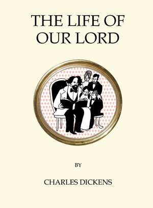 The Life of Our Lord de Charles Dickens