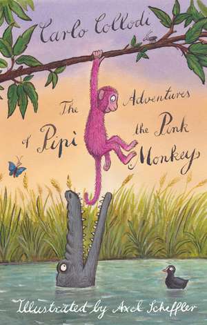 The Adventures of Pipì the Pink Monkey: Illustrated by Axel Scheffler, the illustrator of The Gruffalo de Carlo Collodi