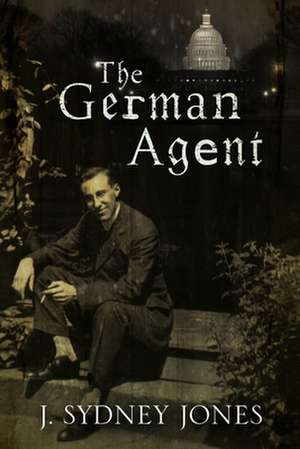 The German Agent: A World War One Thriller Set in Washington DC de J. Sydney Jones