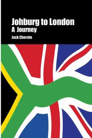 Johburg to London a Journey de Jack Chernin