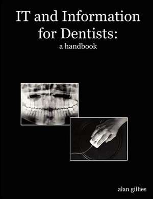 It and Information for Dentists: A Handbook de Alan Gillies Ma Phd Fbcs Citp