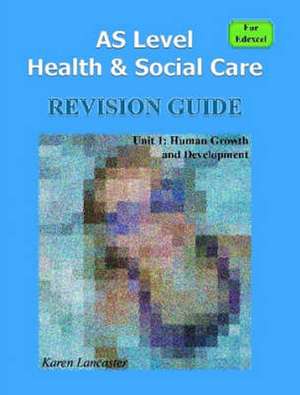 As Level Health & Social Care (for Edexcel) Revision Guide for Unit 1: Human Growth and Development de Karen Lancaster