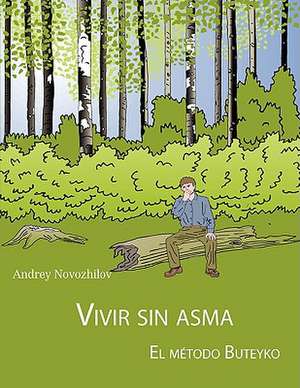 VIVIR SIN ASMA - EL MÉTODO BUTEYKO de Andrey Novozhilov