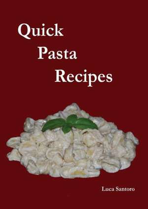 Quick Pasta Recipes de Luca Santoro