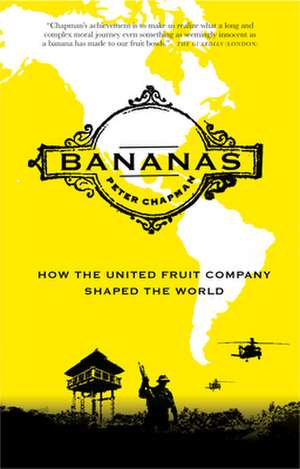 Bananas: How the United Fruit Company Shaped the World de Peter Chapman