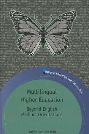 Multilingual Higher Education: Beyond English Medium Orientations de Christa Van Der Walt