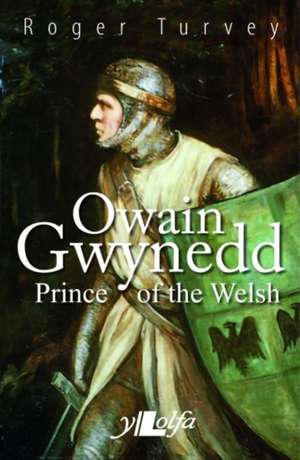 Owain Gwynedd: Prince of the Welsh de Roger Turvey