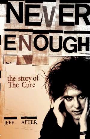 Never Enough: the story of The Cure de Jeff Apter