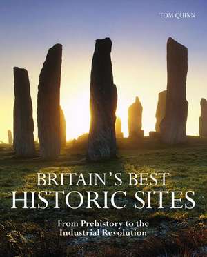 Britain's Best Historic Sites: From Prehistory to the Industrial Revolution de Tom Quinn