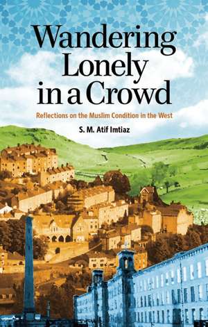 Wandering Lonely in a Crowd: Reflections on the Muslim Condition in the West de S.M. Atif Imtiaz