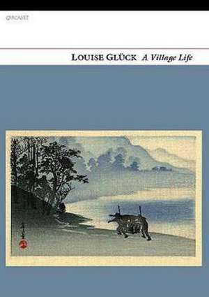 A Village Life de Louise Gluck