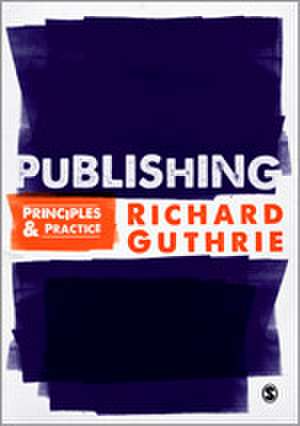 Publishing: Principles and Practice de Richard Guthrie