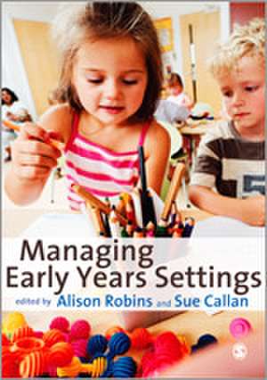 Managing Early Years Settings: Supporting and Leading Teams de Alison Robins