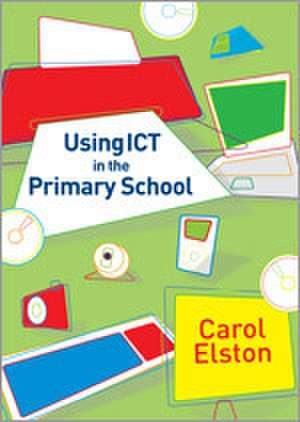 Using ICT in the Primary School de Carol Elston