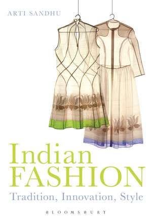 Indian Fashion: Tradition, Innovation, Style de Arti Sandhu