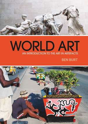 World Art: An Introduction to the Art in Artefacts de Ben Burt