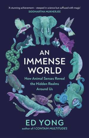 An Immense World: How Animal Senses Reveal the Hidden Realms Around Us de Ed Yong