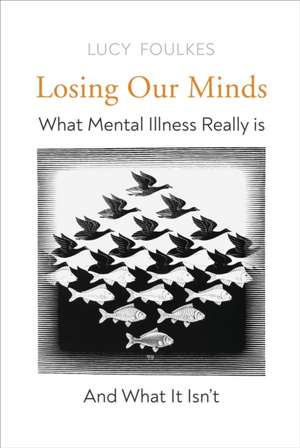 Losing Our Minds: What Mental Illness Really Is - and What It Isn't de Lucy Foulkes