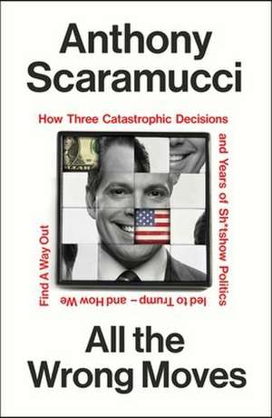 All the Wrong Moves de Anthony Scaramucci