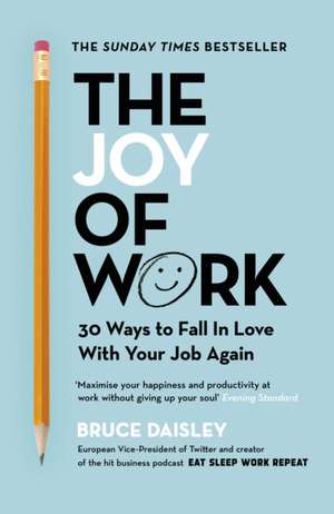 The Joy of Work: 30 Ways to Fix Your Work Culture and Fall in Love with Your Job Again de Bruce Daisley