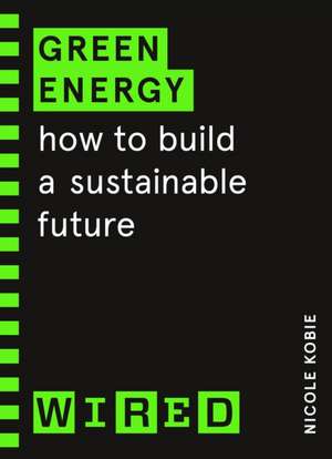 Green Energy (WIRED guides): How to build a sustainable future de Nicole Kobie