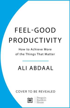 Feel-Good Productivity: How to Achieve More of What Matters to You: Ali  Abdaal: 9781847943743: : Books