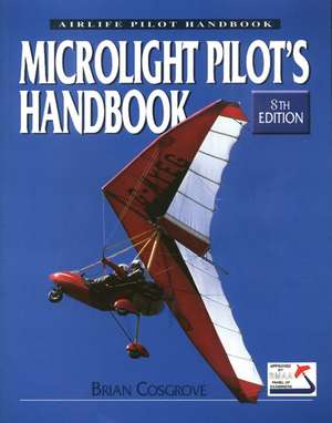 The Microlight Pilot's Handbook: The Complete Story de Brian Cosgrove