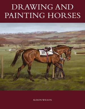 Drawing and Painting Horses de Alison Wilson