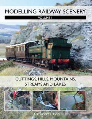 Modelling Railway Scenery, Volume 1: Cuttings, Hills, Mountains, Streams and Lakes de Anthony Reeves