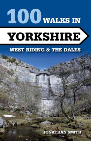 100 Walks in Yorkshire - West Riding and the Dales: West Riding and the Dales de Jonathan J. Smith