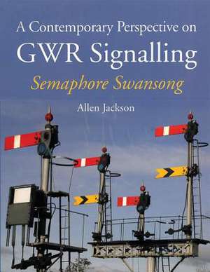 A Contemporary Perspective on Gwr Signalling - Semaphore Swansong: Fields, Hedges and Trees de ALLEN JACKSON